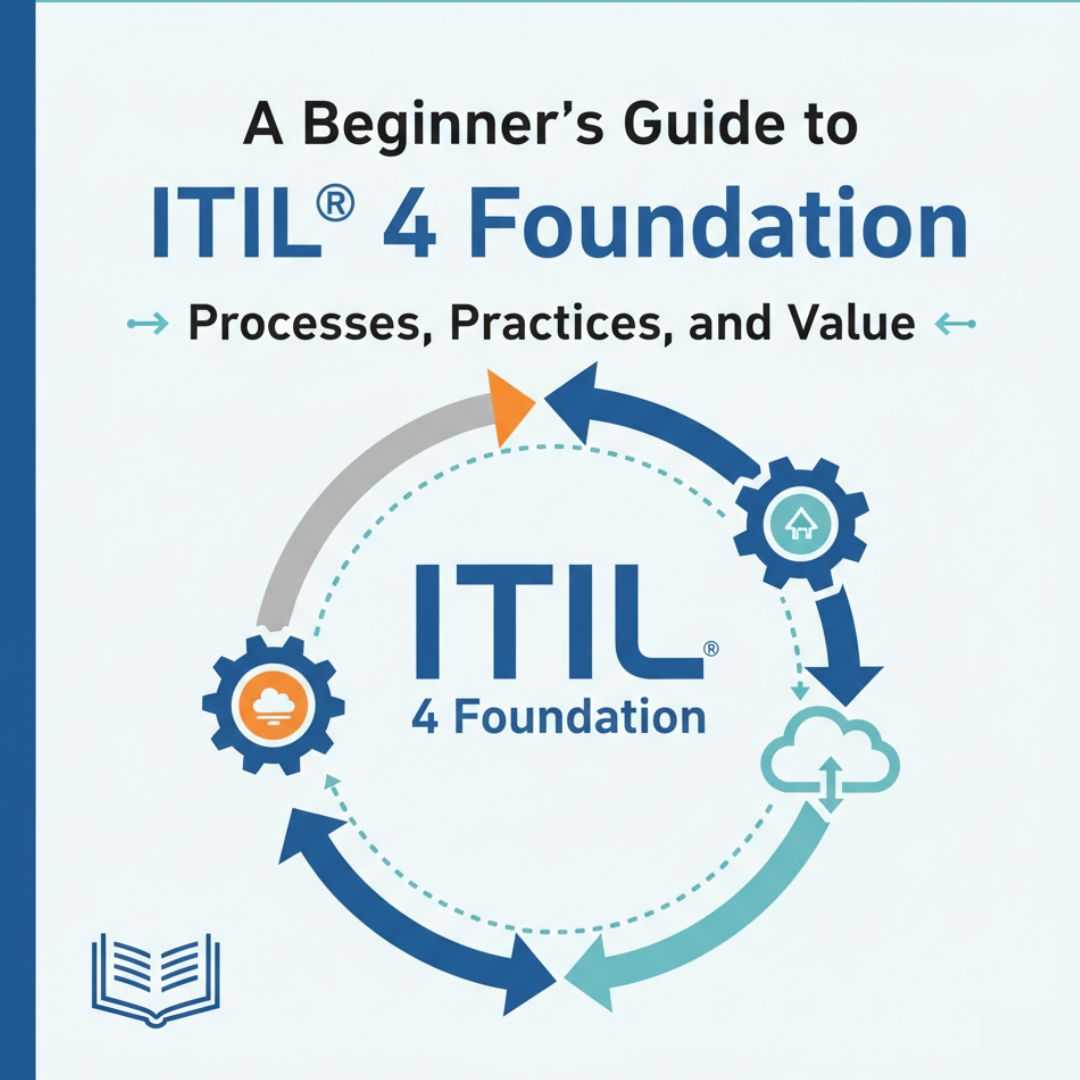 A Beginner’s Guide to ITIL® 4 Foundation: Processes, Practices, and Value